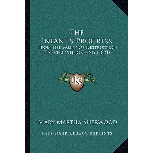 The Infant's Progress: From The Valley Of Destruction To Everlasting Glory (1823) - Paperback