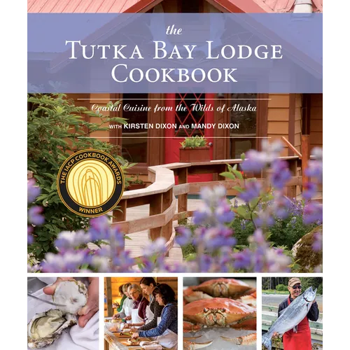 The Tutka Bay Lodge Cookbook: Coastal Cuisine from the Wilds of Alaska - Paperback