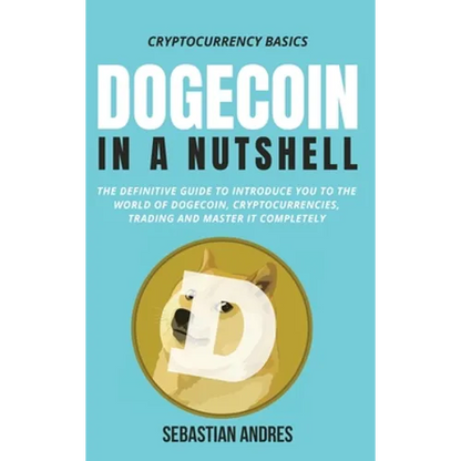 Dogecoin in a Nutshell: The definitive guide to introduce you to the world of Dogecoin, Cryptocurrencies, Trading and master it completely - Hardcover