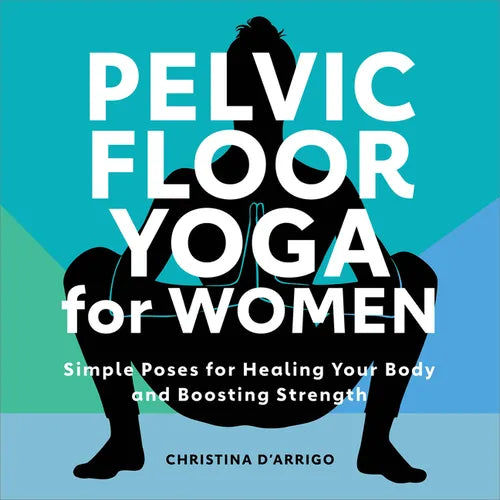 Pelvic Floor Yoga for Women: Simple Poses for Healing Your Body and Boosting Strength - Paperback