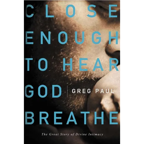 The Close Enough to Hear God Breathe: The Great Story of Divine Intimacy - Paperback