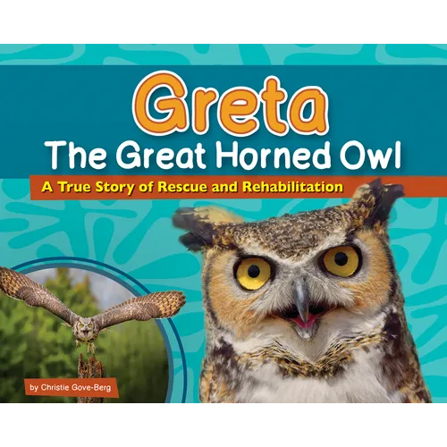 Greta the Great Horned Owl: A True Story of Rescue and Rehabilitation - Hardcover