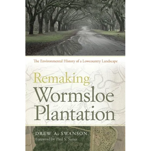 Remaking Wormsloe Plantation: The Environmental History of a Lowcountry Landscape - Paperback