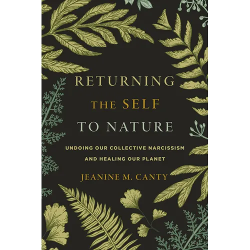 Returning the Self to Nature: Undoing Our Collective Narcissism and Healing Our Planet - Paperback