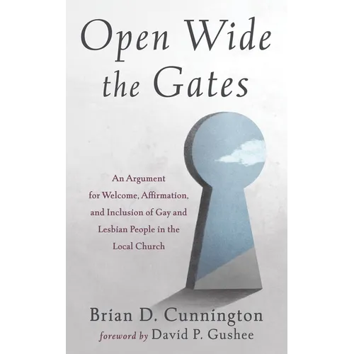 Open Wide the Gates: An Argument for Welcome, Affirmation, and Inclusion of Gay and Lesbian People in the Local Church - Paperback
