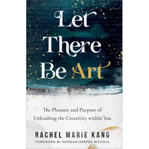 Let There Be Art: The Pleasure and Purpose of Unleashing the Creativity Within You - Paperback