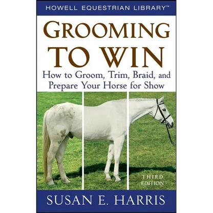 Grooming to Win: How to Groom, Trim, Braid, and Prepare Your Horse for Show - Paperback