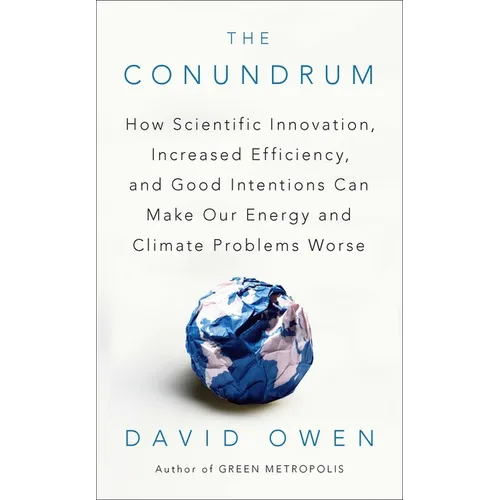 The Conundrum: How Scientific Innovation, Increased Efficiency, and Good Intentions Can Make Our Energy and Climate Problems Worse - Paperback