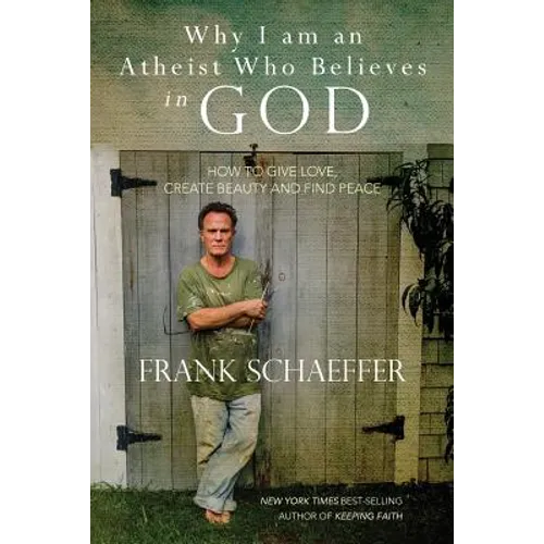 Why I am an Atheist Who Believes in God: How to give love, create beauty and find peace - Paperback