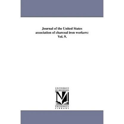 Journal of the United States association of charcoal iron workers: Vol. 9. - Paperback