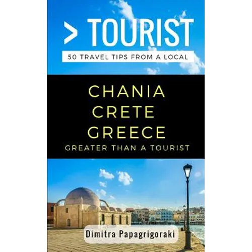 Greater Than a Tourist- Chania Crete Greece: 50 Travel Tips from a Local - Paperback