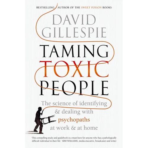 Taming Toxic People: The Science of Identifying and Dealing with Psychopaths at Work & at Home - Paperback