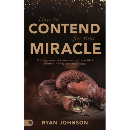 How to Contend for Your Miracle: How Supernatural Encounters and Faith Work Together to Bring Answered Prayers - Paperback