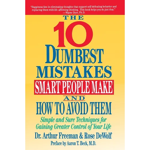 10 Dumbest Mistakes Smart People Make and How to Avoid Them: Simple and Sure Techniques for Gaining Greater Control of Your Life - Paperback