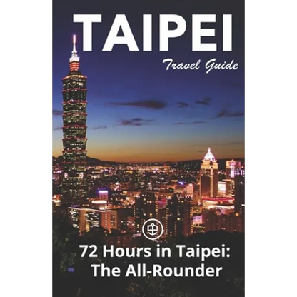 Taipei Travel Guide (Unanchor): 72 Hours in Taipei: The All-rounder - Paperback