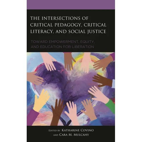 The Intersections of Critical Pedagogy, Critical Literacy, and Social Justice: Toward Empowerment, Equity, and Education for Liberation - Hardcover