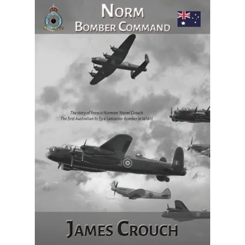 Norm - Bomber Command: The Story of Francis Norman Crouch, the first Australian to fly a Lancaster Bomber in WWII - Paperback