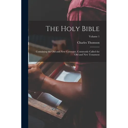 The Holy Bible: Containing the Old and New Covenant, Commonly Called the Old and New Testament; Volume 1 - Paperback