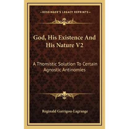 God, His Existence And His Nature V2: A Thomistic Solution To Certain Agnostic Antinomies - Hardcover