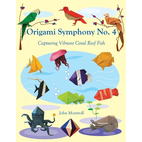 Origami Symphony No. 4: Capturing Vibrant Coral Reef Fish - Paperback