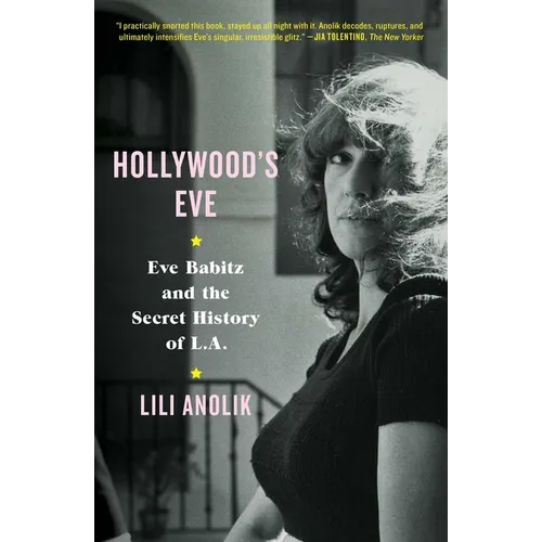 Hollywood's Eve: Eve Babitz and the Secret History of L.A. - Hardcover