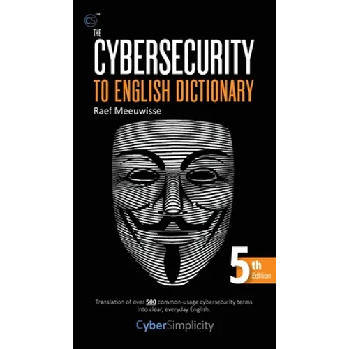 The Cybersecurity to English Dictionary: 5th Edition - Hardcover