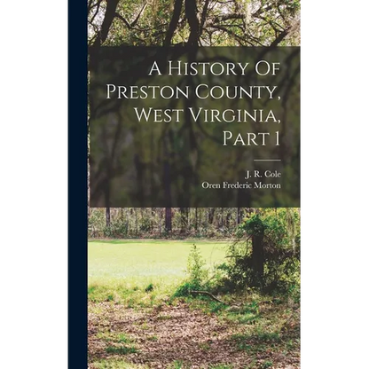 A History Of Preston County, West Virginia, Part 1 - Hardcover