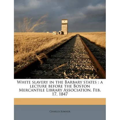 White Slavery in the Barbary States: A Lecture Before the Boston Mercantile Library Association, Feb. 17, 1847 - Paperback