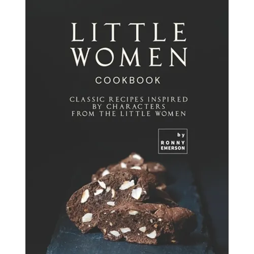 Little Women Cookbook: Classic Recipes Inspired by Characters from the Little Women - Paperback
