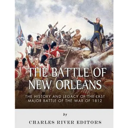 The Battle of New Orleans: The History and Legacy of the Last Major Battle of the War of 1812 - Paperback