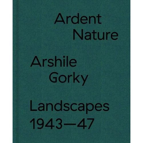 Ardent Nature: Arshile Gorky Landscapes, 1943-47 - Hardcover