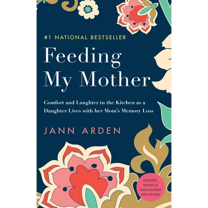 Feeding My Mother: Comfort and Laughter in the Kitchen as a Daughter Lives with Her Mom's Memory Loss - Paperback