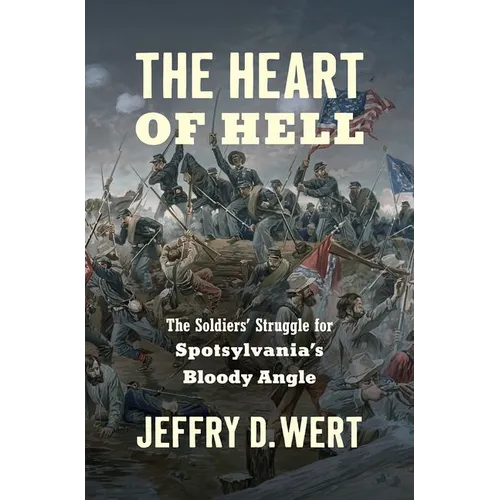 The Heart of Hell: The Soldiers' Struggle for Spotsylvania's Bloody Angle - Hardcover