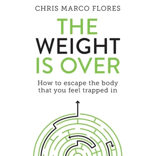 The Weight Is Over: How to escape the body that you feel trapped in - Paperback