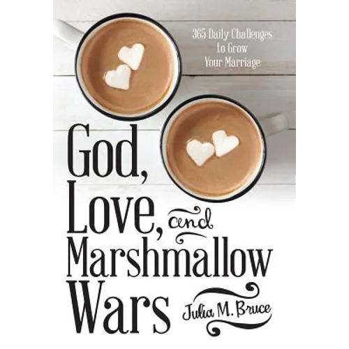 God, Love, and Marshmallow Wars: 365 Daily Challenges to Grow Your Marriage - Hardcover
