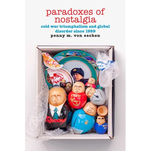 Paradoxes of Nostalgia: Cold War Triumphalism and Global Disorder Since 1989 - Hardcover