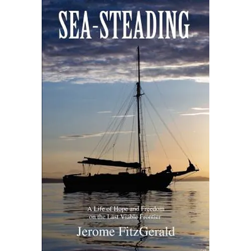 Sea-steading: A Life of Hope and Freedom on the Last Viable Frontier - Paperback