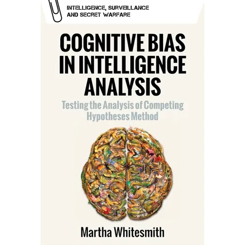 Cognitive Bias in Intelligence Analysis: Testing the Analysis of Competing Hypotheses Method - Paperback