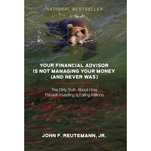 Your Financial Advisor Is Not Managing Your Money (and Never Was): The Dirty Truth About How Passive Investing Is Failing Millions - Hardcover