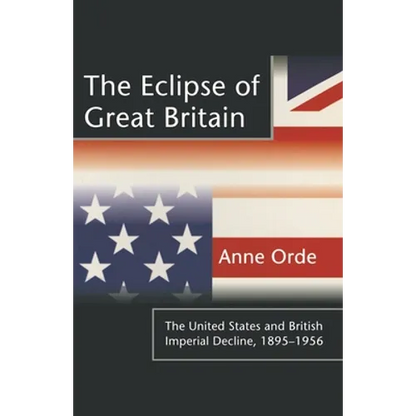 The Eclipse of Great Britain: The United States and British Imperial Decline, 1895-1956 - Paperback