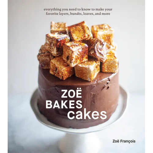 Zoë Bakes Cakes: Everything You Need to Know to Make Your Favorite Layers, Bundts, Loaves, and More [A Baking Book] - Hardcover