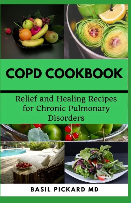 Copd Cookbook: Relief and Healing Recipes for Chronic Pulmonary Disorders - Paperback