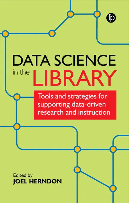 Data Science in the Library: Tools and Strategies for Supporting Data-Driven Research and Instruction - Paperback