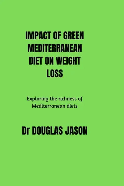 Impact of Green Mediterranean Diet on Weight Loss: Exploring the richness of Mediterranean diets. - Paperback