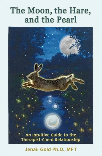 The Moon, the Hare, and the Pearl: An Intuitive Guide to the Therapist-Client Relationship: A companion for therapists and others who are drawn to the - Paperback