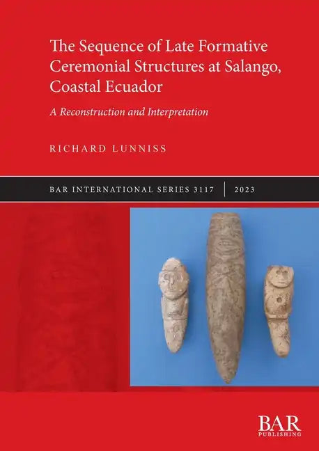 The Sequence of Late Formative Ceremonial Structures at Salango, Coastal Ecuador: A Reconstruction and Interpretation - Paperback