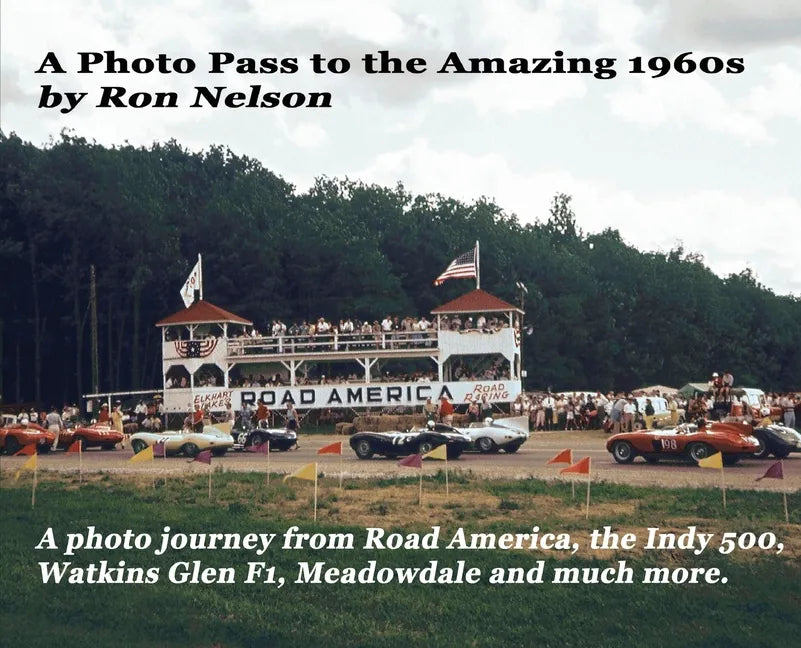 A Photo Pass to the Amazing 1960s: A photo journey from Road America to the Indy 500, Watkins Glen F1, Meadowdale and more. - Hardcover