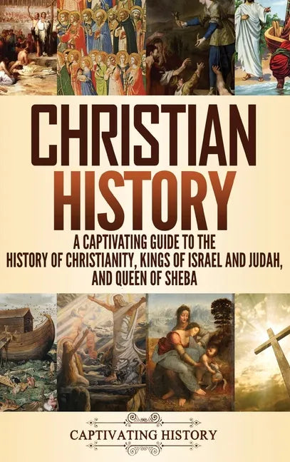 Christian History: A Captivating Guide to the History of Christianity, Kings of Israel and Judah, and Queen of Sheba - Hardcover