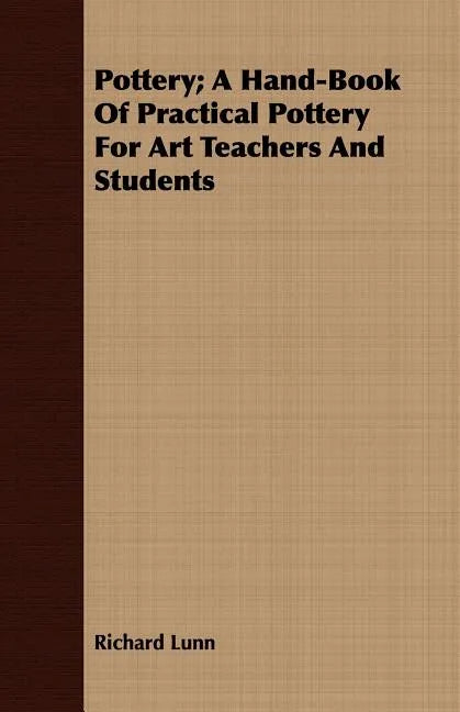 Pottery; A Hand-Book Of Practical Pottery For Art Teachers And Students - Paperback