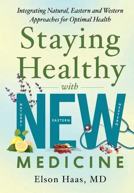 Staying Healthy with NEW Medicine: Integrating Natural, Eastern and Western Approaches for Optimal Health - Paperback